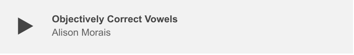 Objectively Correct Vowels, by Alison Morais